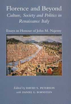 Florence and Beyond: Culture, Society and Politics in Renaissance Italy: Essays in Honour of John M. Najemy