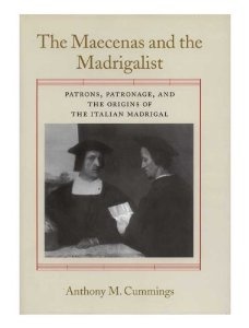 The Maecenas and the Madrigalist: Patrons, Patronage, and the Origins of the Italian Madrigal
