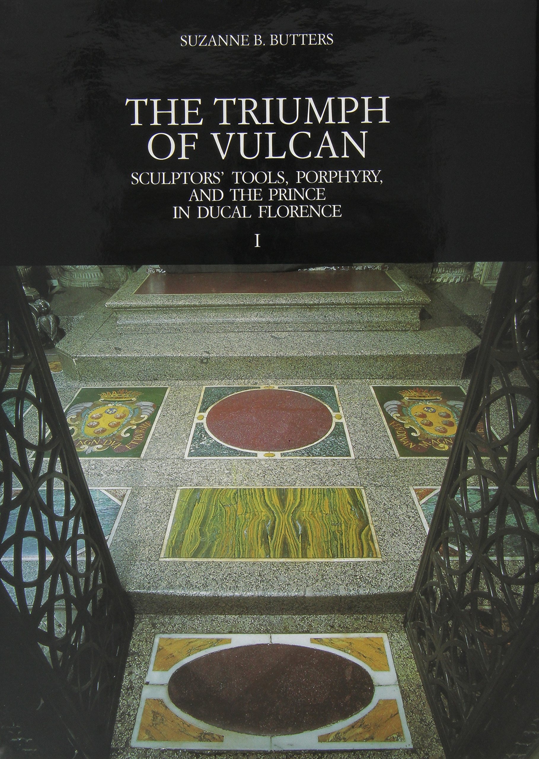 The Triumph of Vulcan: Sculptors’ Tools, Porphyry, and the Prince in Ducal Florence