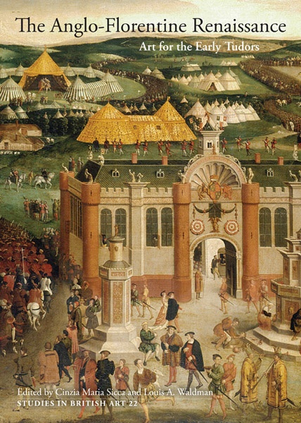 The Anglo Florentine Renaissance Art For The Early Tudors I Tatti The Harvard University Center For Italian Renaissance Studies