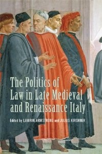 The Politics of Law in Late Medieval and Renaissance Italy: Essays in Honour of Lauro Martines
