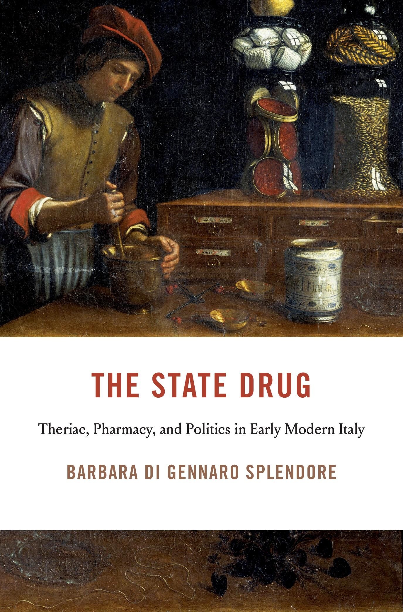 The State Drug: Theriac, Pharmacy, and Politics in Early Modern Italy