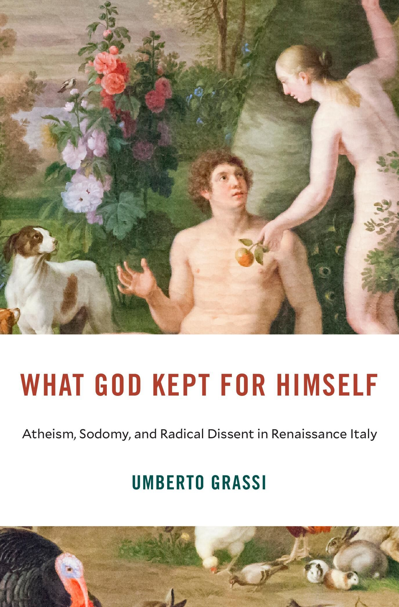 What God Kept for Himself: Atheism, Sodomy, and Radical Dissent in Renaissance Italy

