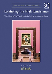 Rethinking the High Renaissance: The Culture of the Visual Arts in Early Sixteenth-Century Rome