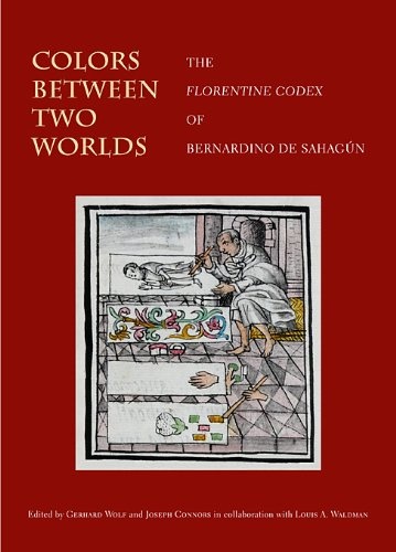 Colors Between Two Worlds: The Florentine Codex of Bernardino de Sahagún