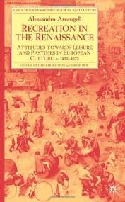 Recreation in the Renaissance: Attitudes Towards Leisure and Pastimes in European culture, c. 1425-1675