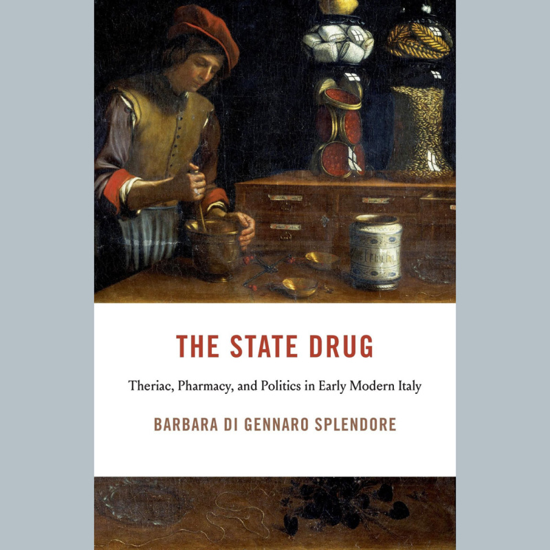 I Tatti History Series Volume Wins the Herbert Baxter Adams Prize cover of the book The State Drug: Theriac, Pharmacy, and Politics in Early Modern Italy