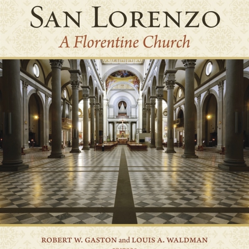 San Lorenzo: A Florentine Church. A New Addition to the Villa I Tatti Series